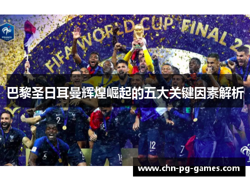 巴黎圣日耳曼辉煌崛起的五大关键因素解析