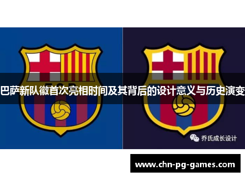 巴萨新队徽首次亮相时间及其背后的设计意义与历史演变